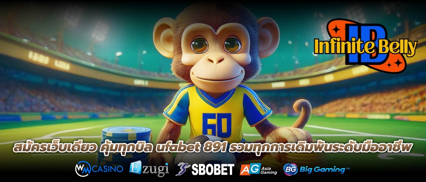 สมัครเว็บเดียว คุ้มทุกบิล ufabet 891 รวมทุกการเดิมพันระดับมืออาชีพ